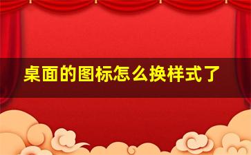 桌面的图标怎么换样式了