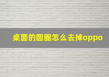 桌面的圆圈怎么去掉oppo