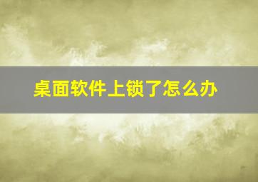 桌面软件上锁了怎么办