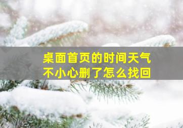 桌面首页的时间天气不小心删了怎么找回