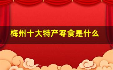 梅州十大特产零食是什么