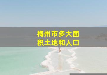 梅州市多大面积土地和人口