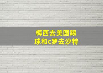 梅西去美国踢球和c罗去沙特