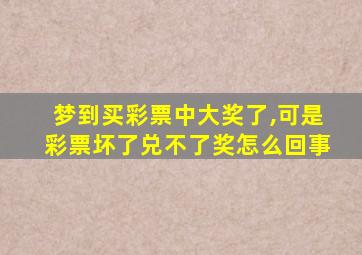 梦到买彩票中大奖了,可是彩票坏了兑不了奖怎么回事