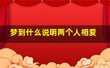 梦到什么说明两个人相爱