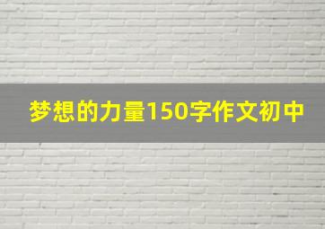 梦想的力量150字作文初中