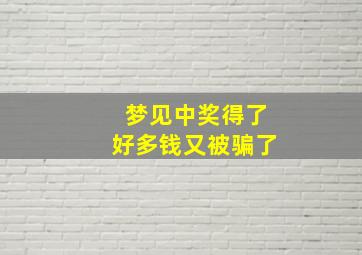 梦见中奖得了好多钱又被骗了