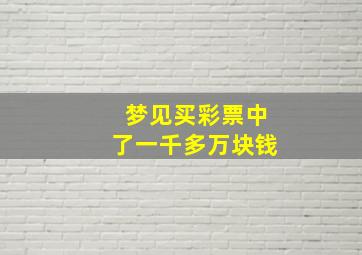 梦见买彩票中了一千多万块钱