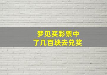 梦见买彩票中了几百块去兑奖