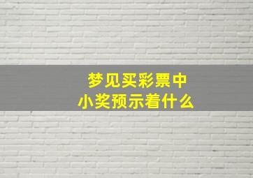 梦见买彩票中小奖预示着什么