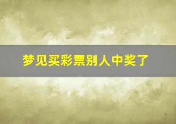 梦见买彩票别人中奖了