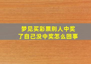 梦见买彩票别人中奖了自己没中奖怎么回事