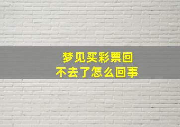 梦见买彩票回不去了怎么回事