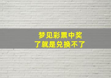 梦见彩票中奖了就是兑换不了