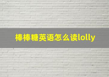 棒棒糖英语怎么读lolly