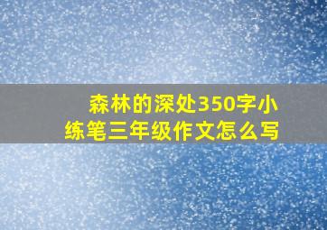 森林的深处350字小练笔三年级作文怎么写