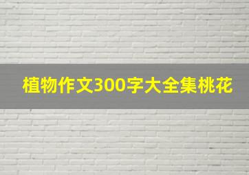 植物作文300字大全集桃花