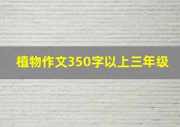 植物作文350字以上三年级