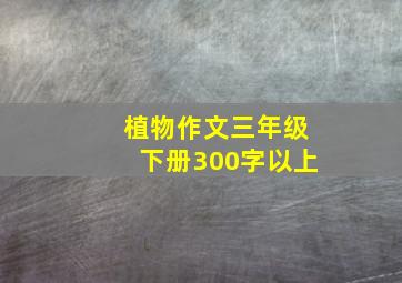 植物作文三年级下册300字以上