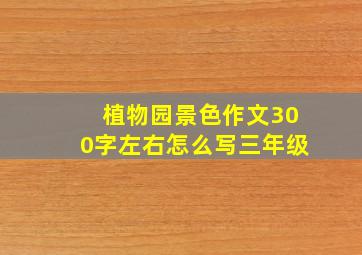 植物园景色作文300字左右怎么写三年级