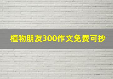 植物朋友300作文免费可抄