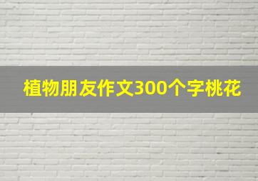 植物朋友作文300个字桃花