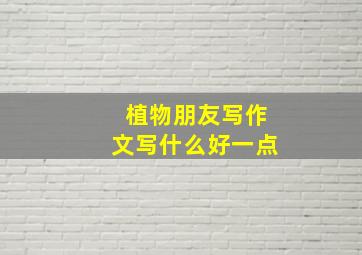 植物朋友写作文写什么好一点