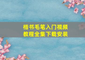 楷书毛笔入门视频教程全集下载安装