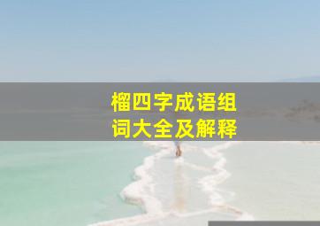 榴四字成语组词大全及解释