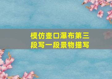 模仿壶口瀑布第三段写一段景物描写