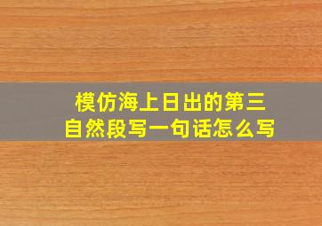 模仿海上日出的第三自然段写一句话怎么写