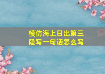 模仿海上日出第三段写一句话怎么写