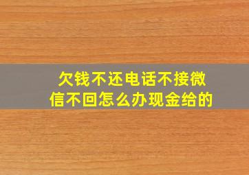 欠钱不还电话不接微信不回怎么办现金给的