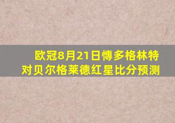 欧冠8月21日慱多格林特对贝尔格莱德红星比分预测