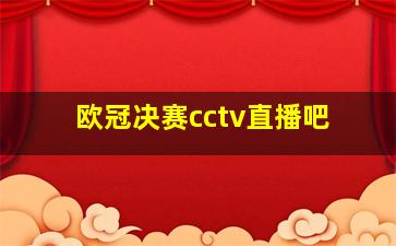 欧冠决赛cctv直播吧