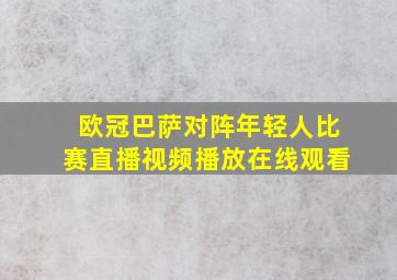 欧冠巴萨对阵年轻人比赛直播视频播放在线观看