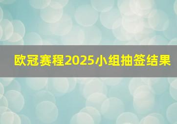 欧冠赛程2025小组抽签结果