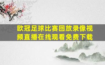 欧冠足球比赛回放录像视频直播在线观看免费下载