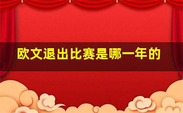 欧文退出比赛是哪一年的