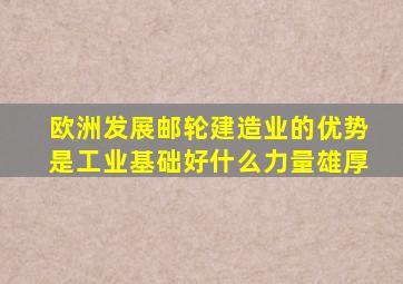 欧洲发展邮轮建造业的优势是工业基础好什么力量雄厚