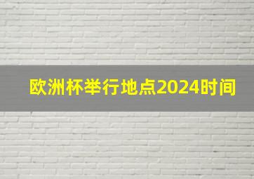 欧洲杯举行地点2024时间