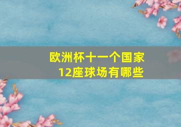 欧洲杯十一个国家12座球场有哪些