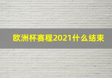 欧洲杯赛程2021什么结束