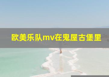 欧美乐队mv在鬼屋古堡里