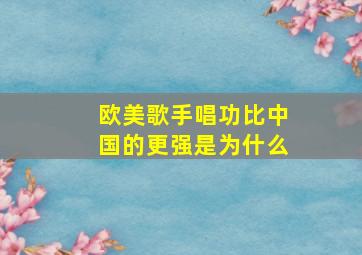 欧美歌手唱功比中国的更强是为什么