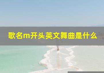 歌名m开头英文舞曲是什么