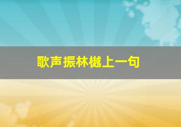 歌声振林樾上一句