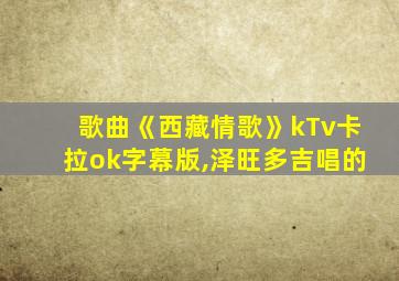 歌曲《西藏情歌》kTv卡拉ok字幕版,泽旺多吉唱的