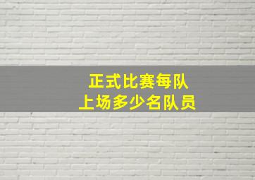 正式比赛每队上场多少名队员