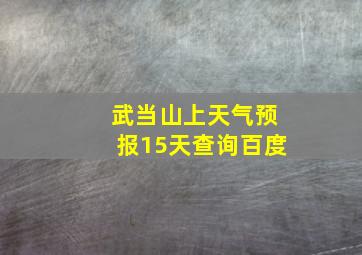 武当山上天气预报15天查询百度